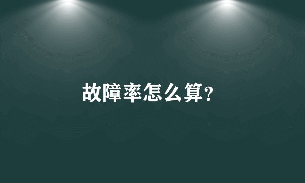 故障率怎么算？