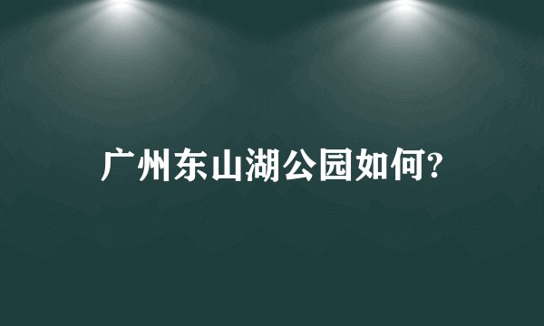 广州东山湖公园如何?