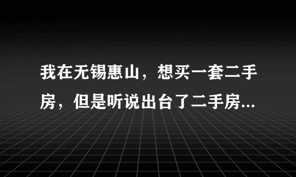 我在无锡惠山，想买一套二手房，但是听说出台了二手房要增收所得税20%，不知道现在无锡实施了吗？