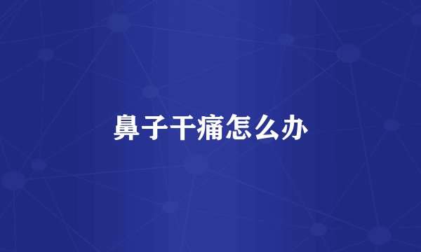 鼻子干痛怎么办