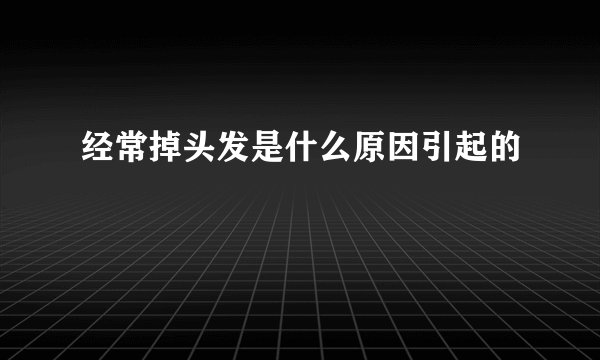 经常掉头发是什么原因引起的