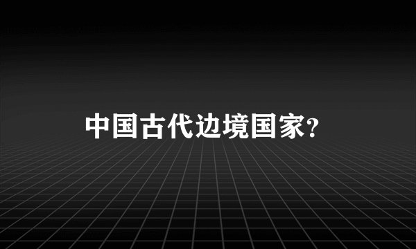 中国古代边境国家？