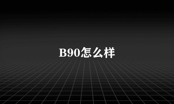B90怎么样