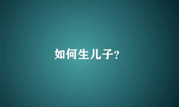 如何生儿子？