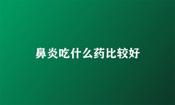 鼻炎吃什么药比较好