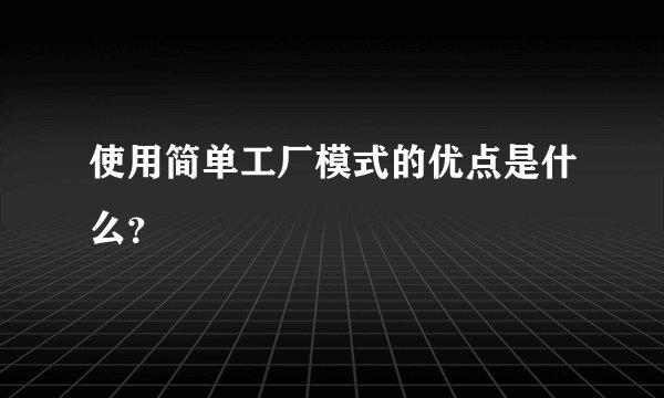 使用简单工厂模式的优点是什么？