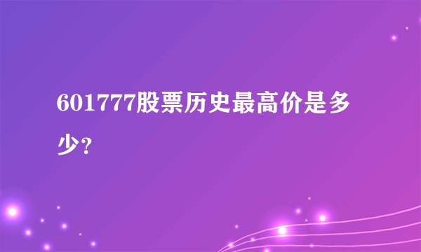 601777股票历史最高价是多少？