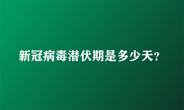 新冠病毒潜伏期是多少天？