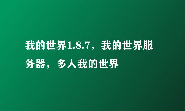 我的世界1.8.7，我的世界服务器，多人我的世界
