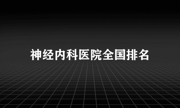 神经内科医院全国排名