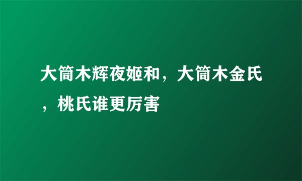 大筒木辉夜姬和，大筒木金氏，桃氏谁更厉害