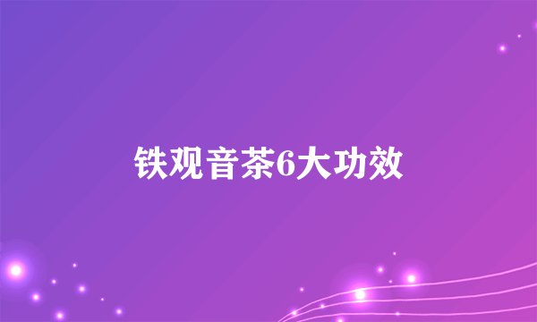 铁观音茶6大功效