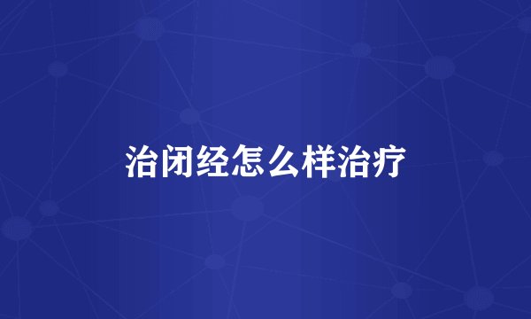 治闭经怎么样治疗
