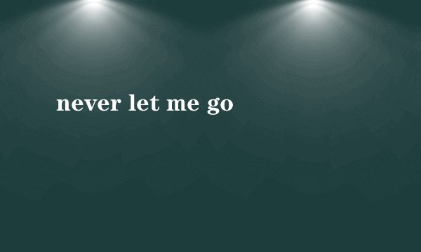 never let me go