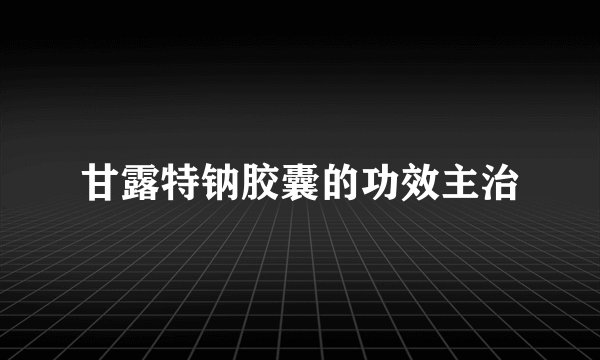 甘露特钠胶囊的功效主治