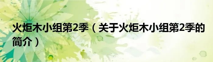 火炬木小组第2季（关于火炬木小组第2季的简介）