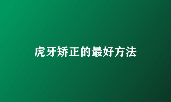虎牙矫正的最好方法