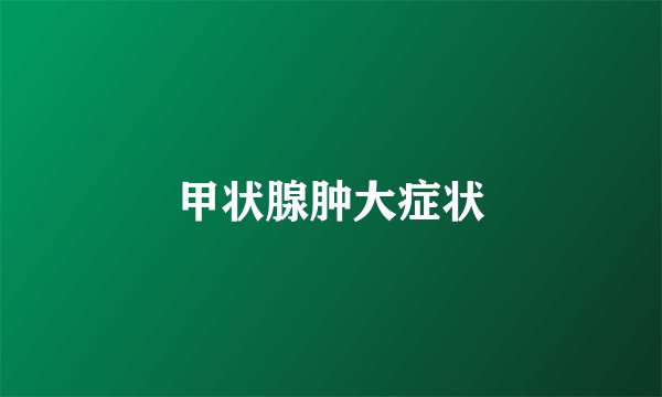 甲状腺肿大症状