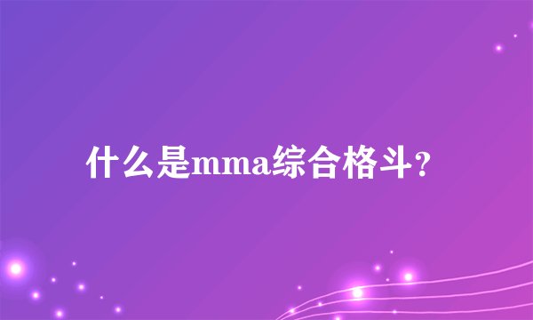 什么是mma综合格斗？