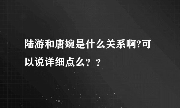 陆游和唐婉是什么关系啊?可以说详细点么？？