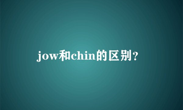 jow和chin的区别？