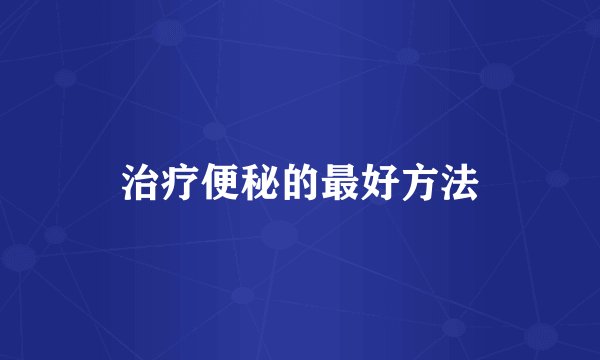 治疗便秘的最好方法