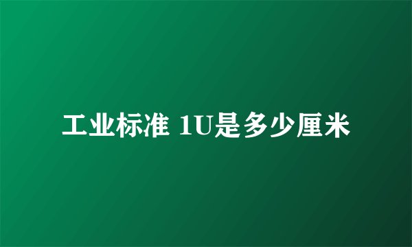 工业标准 1U是多少厘米