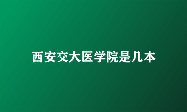 西安交大医学院是几本
