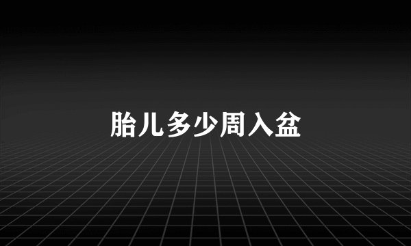 胎儿多少周入盆