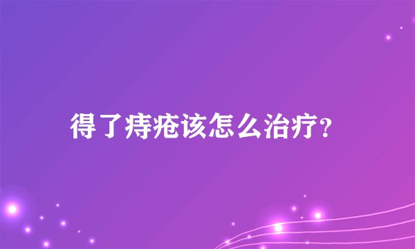 得了痔疮该怎么治疗？