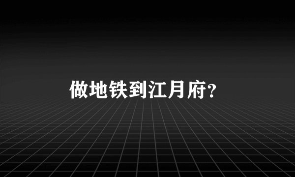做地铁到江月府？