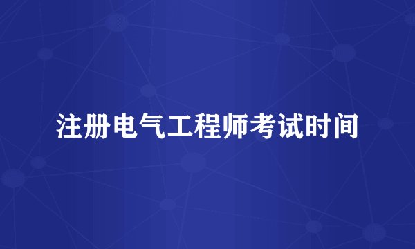 注册电气工程师考试时间