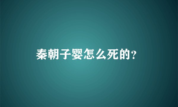 秦朝子婴怎么死的？