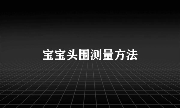 宝宝头围测量方法
