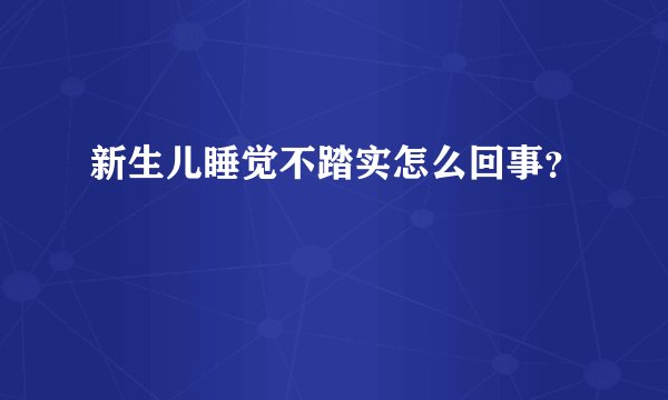 新生儿睡觉不踏实怎么回事？