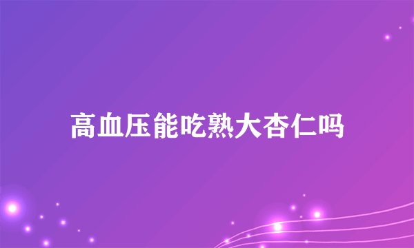 高血压能吃熟大杏仁吗