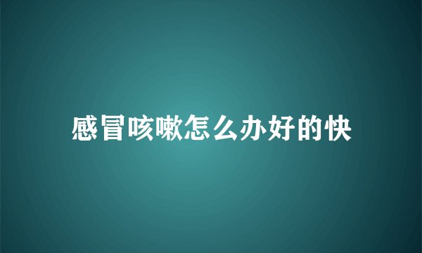 感冒咳嗽怎么办好的快