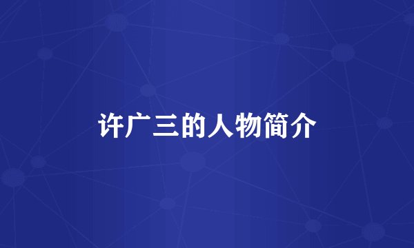 许广三的人物简介