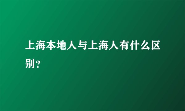 上海本地人与上海人有什么区别？