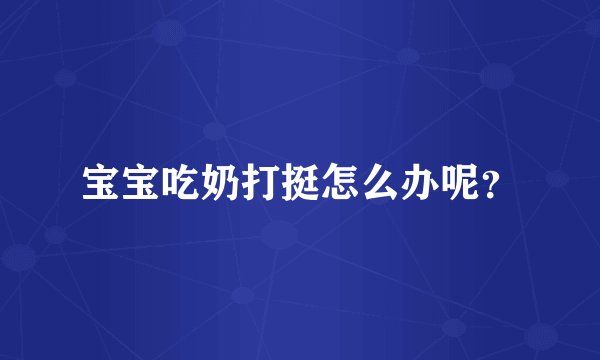 宝宝吃奶打挺怎么办呢？