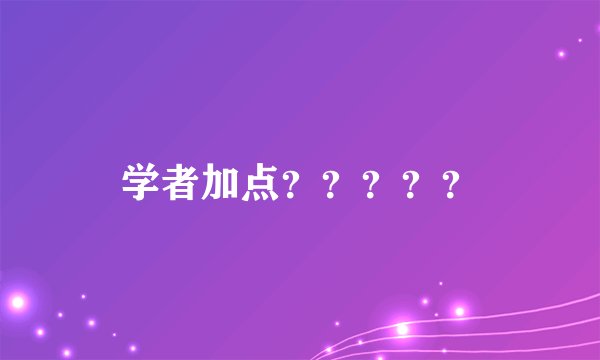 学者加点？？？？？