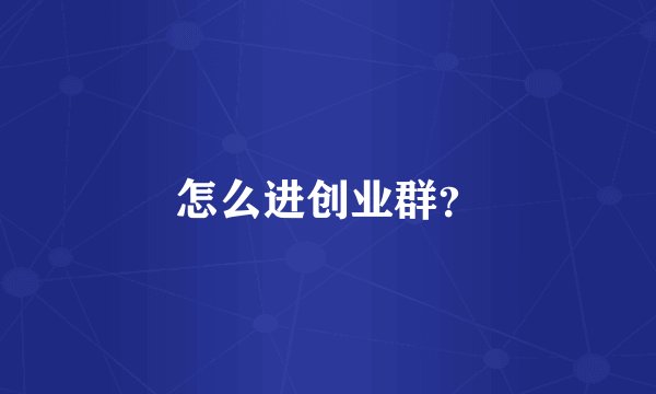 怎么进创业群？