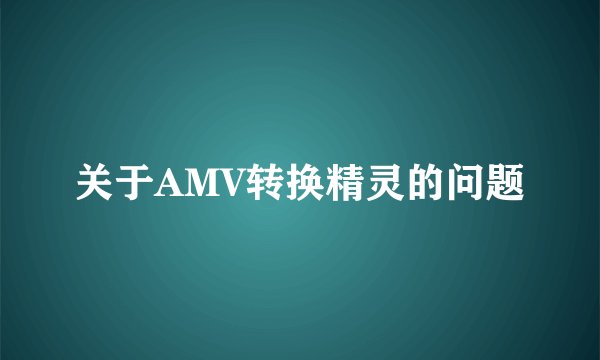 关于AMV转换精灵的问题