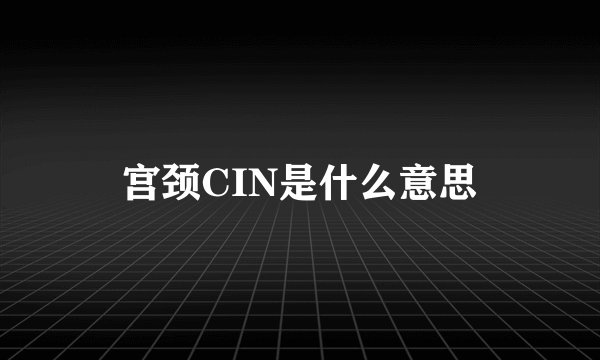 宫颈CIN是什么意思