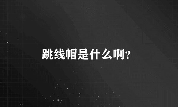 跳线帽是什么啊？