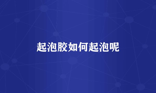 起泡胶如何起泡呢