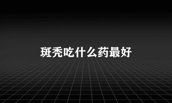 斑秃吃什么药最好