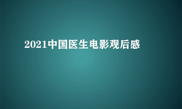 2021中国医生电影观后感