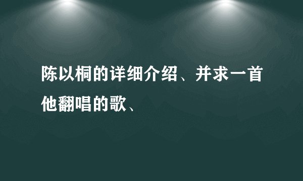 陈以桐的详细介绍、并求一首他翻唱的歌、