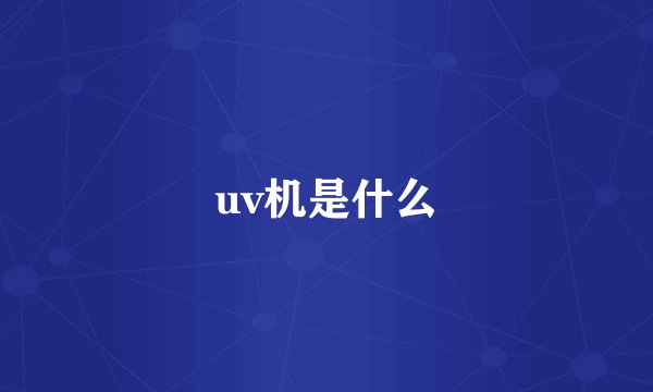uv机是什么